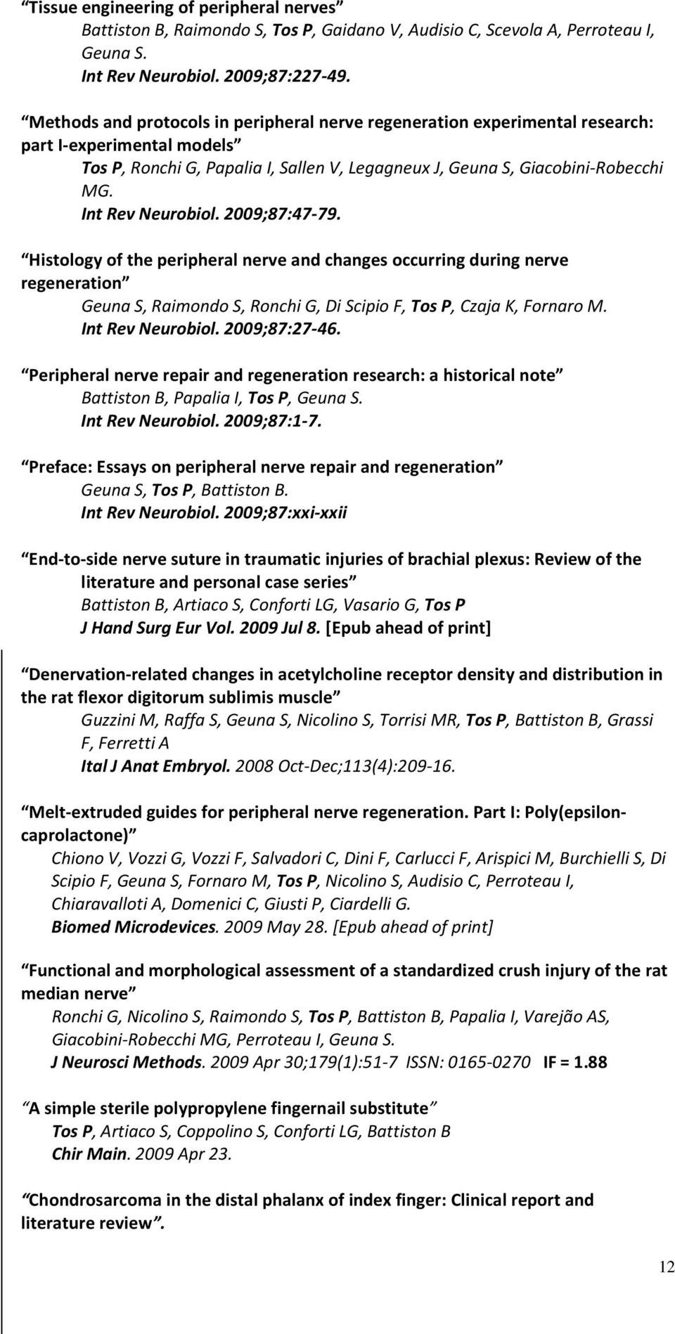 Int Rev Neurobiol. 2009;87:47-79. Histology of the peripheral nerve and changes occurring during nerve regeneration Geuna S, Raimondo S, Ronchi G, Di Scipio F, Tos P, Czaja K, Fornaro M.