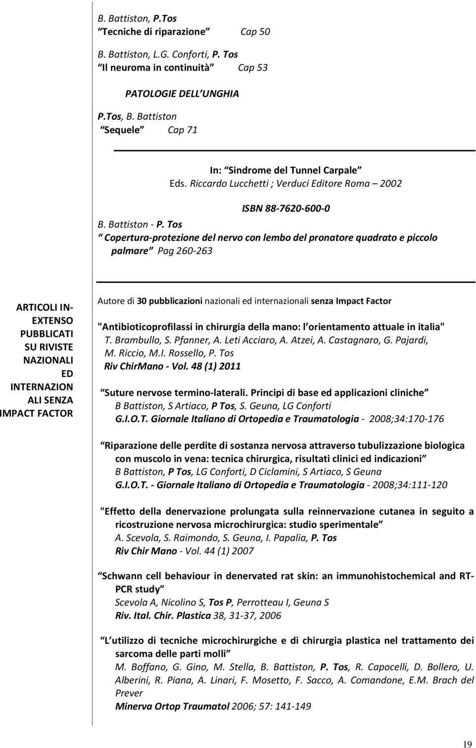 Tos Copertura-protezione del nervo con lembo del pronatore quadrato e piccolo palmare Pag 260-263 ARTICOLI IN- EXTENSO PUBBLICATI SU RIVISTE NAZIONALI ED INTERNAZION ALI SENZA IMPACT FACTOR Autore di