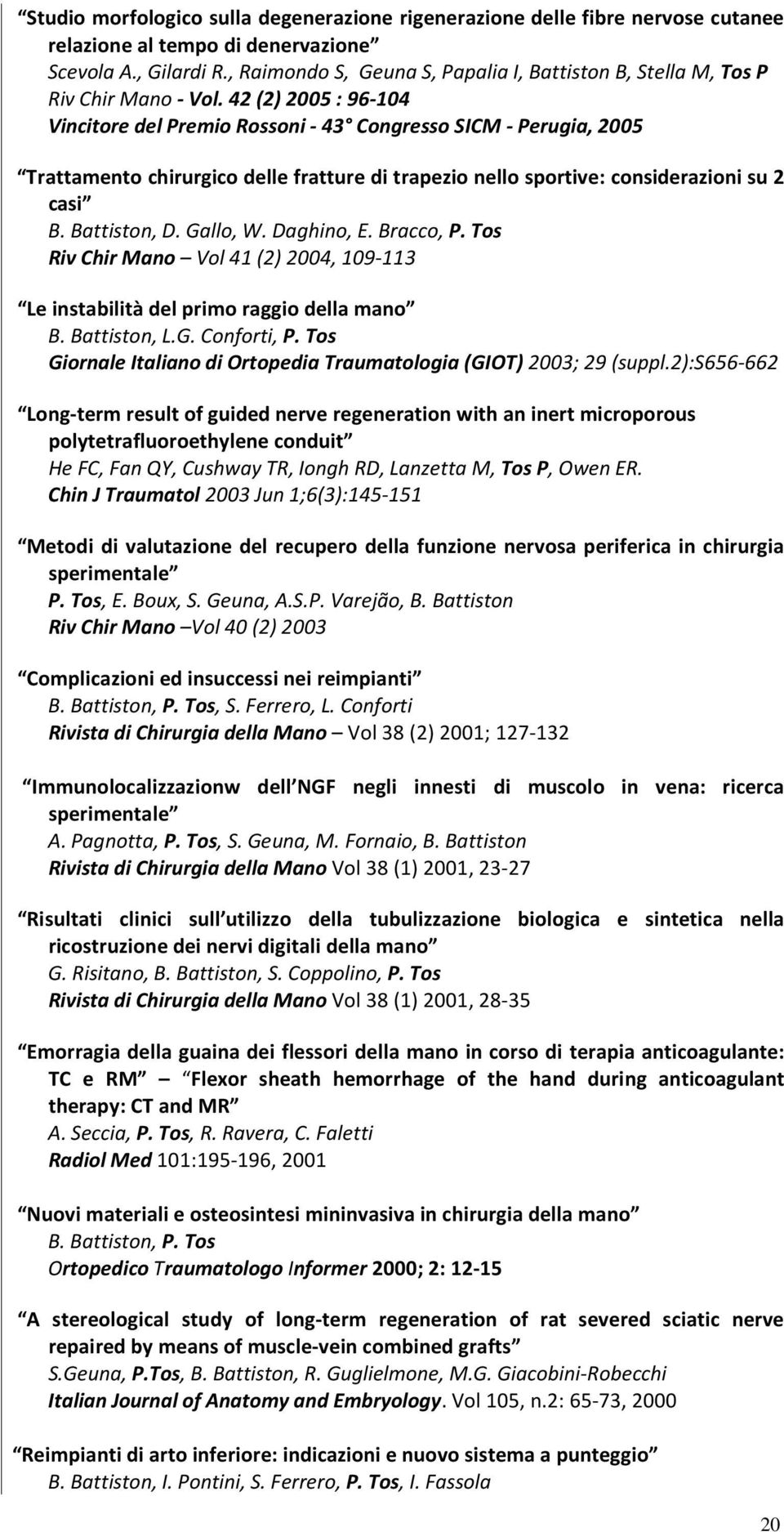 42 (2) 2005 : 96-104 Vincitore del Premio Rossoni - 43 Congresso SICM - Perugia, 2005 Trattamento chirurgico delle fratture di trapezio nello sportive: considerazioni su 2 casi B. Battiston, D.