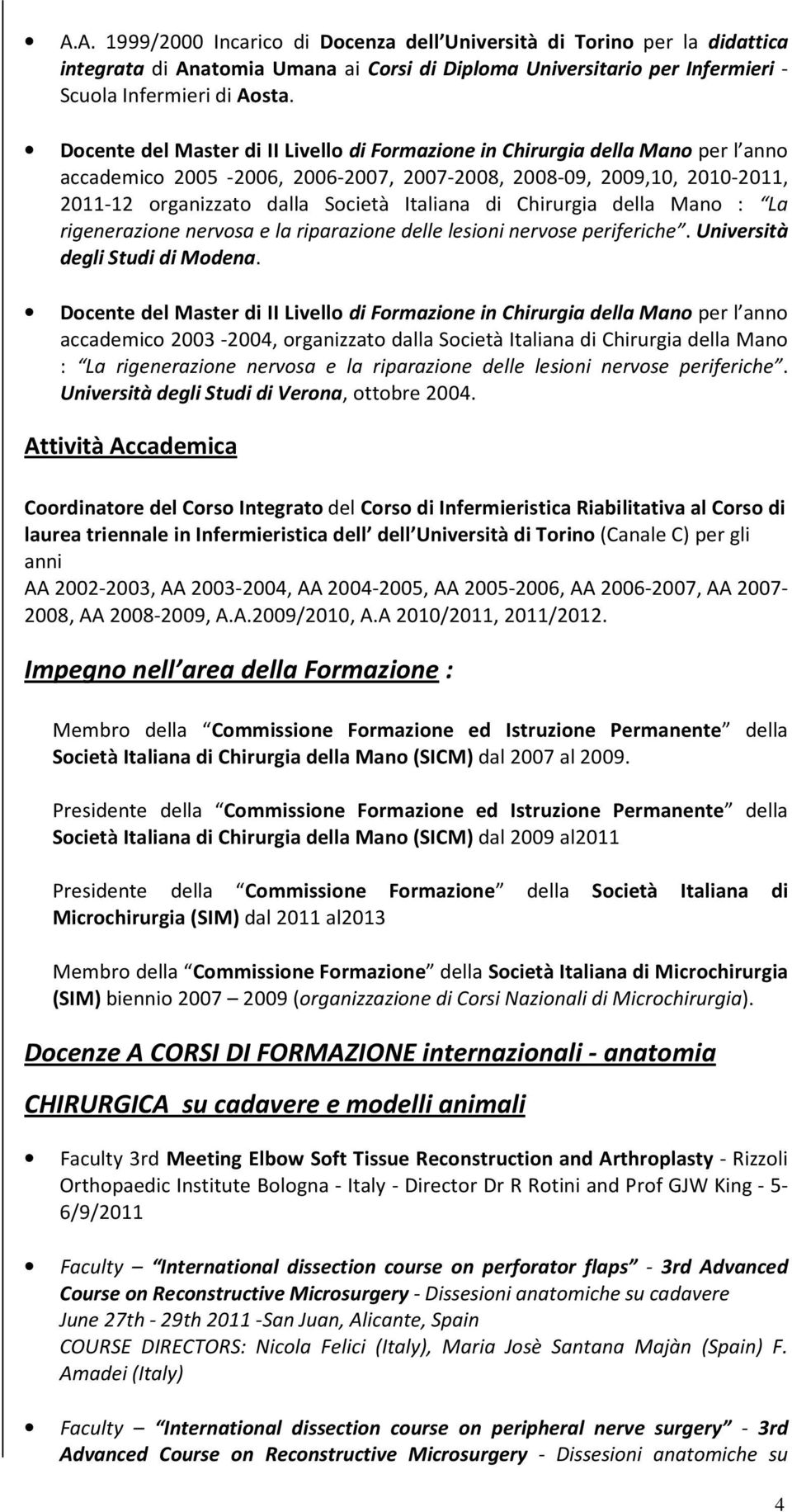 di Chirurgia della Mano : La rigenerazione nervosa e la riparazione delle lesioni nervose periferiche. Università degli Studi di Modena.