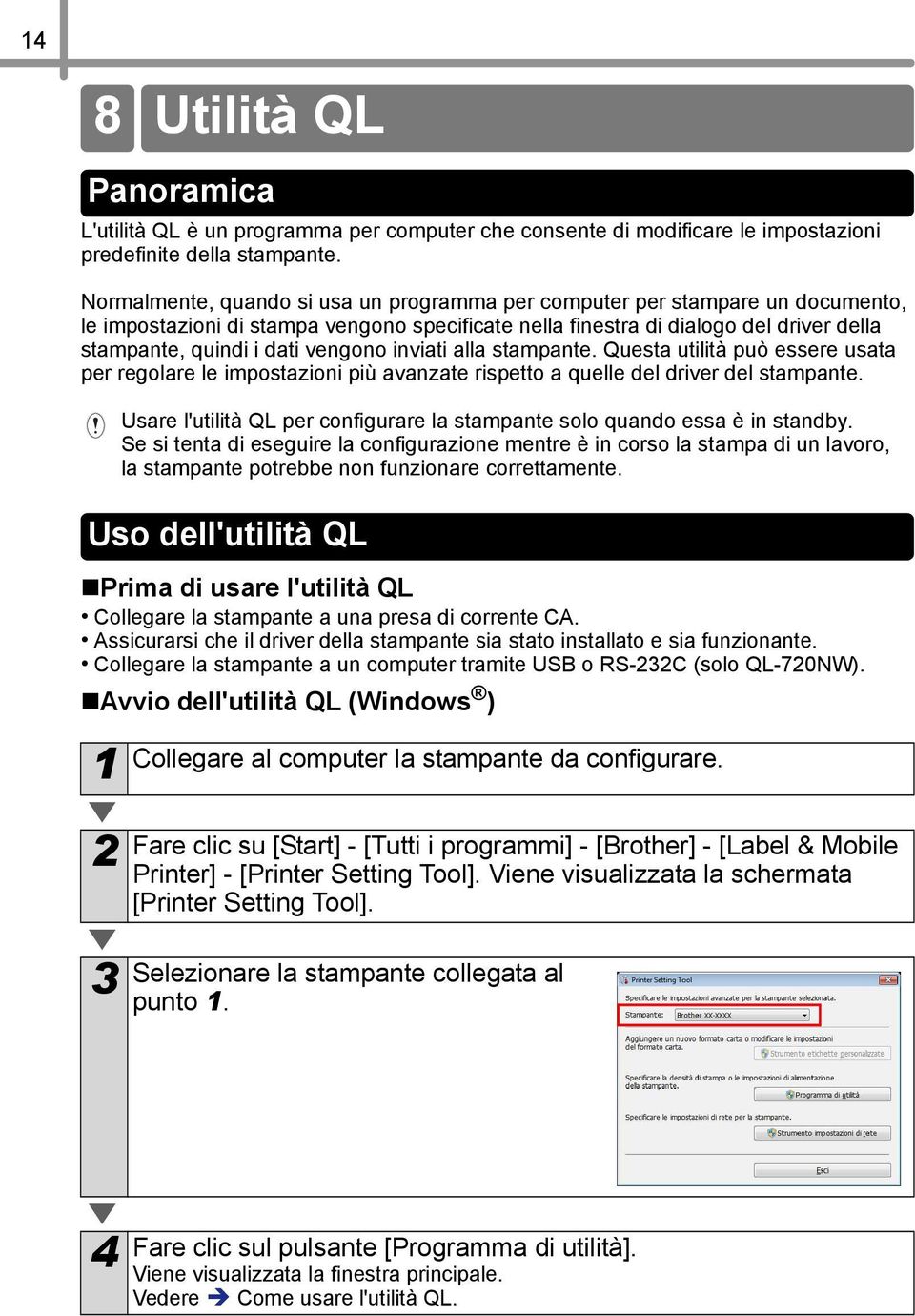 vengono inviati alla stampante. Questa utilità può essere usata per regolare le impostazioni più avanzate rispetto a quelle del driver del stampante.