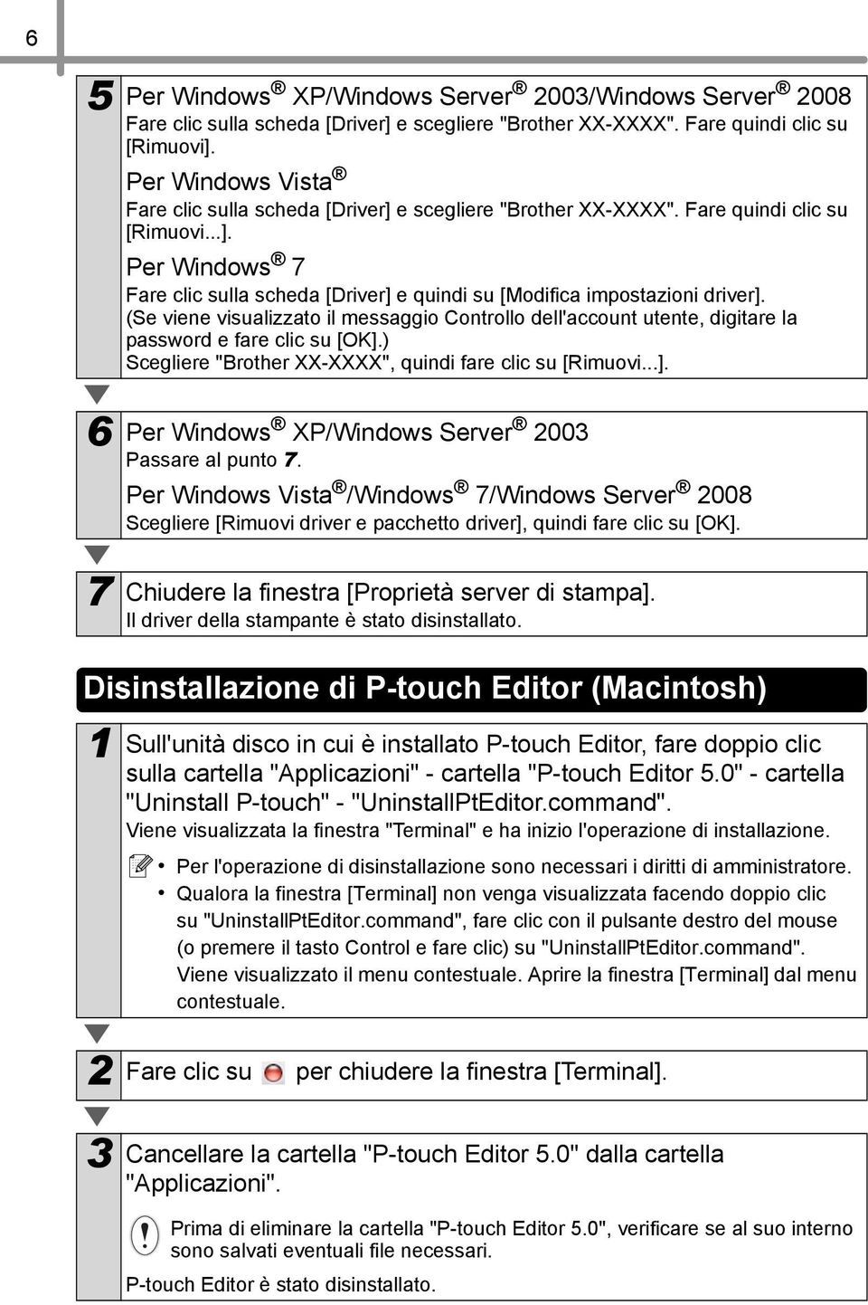 (Se viene visualizzato il messaggio Controllo dell'account utente, digitare la password e fare clic su [OK].) Scegliere "Brother XX-XXXX", quindi fare clic su [Rimuovi...]. 6 Per Windows XP/Windows Server 2003 Passare al punto 7.