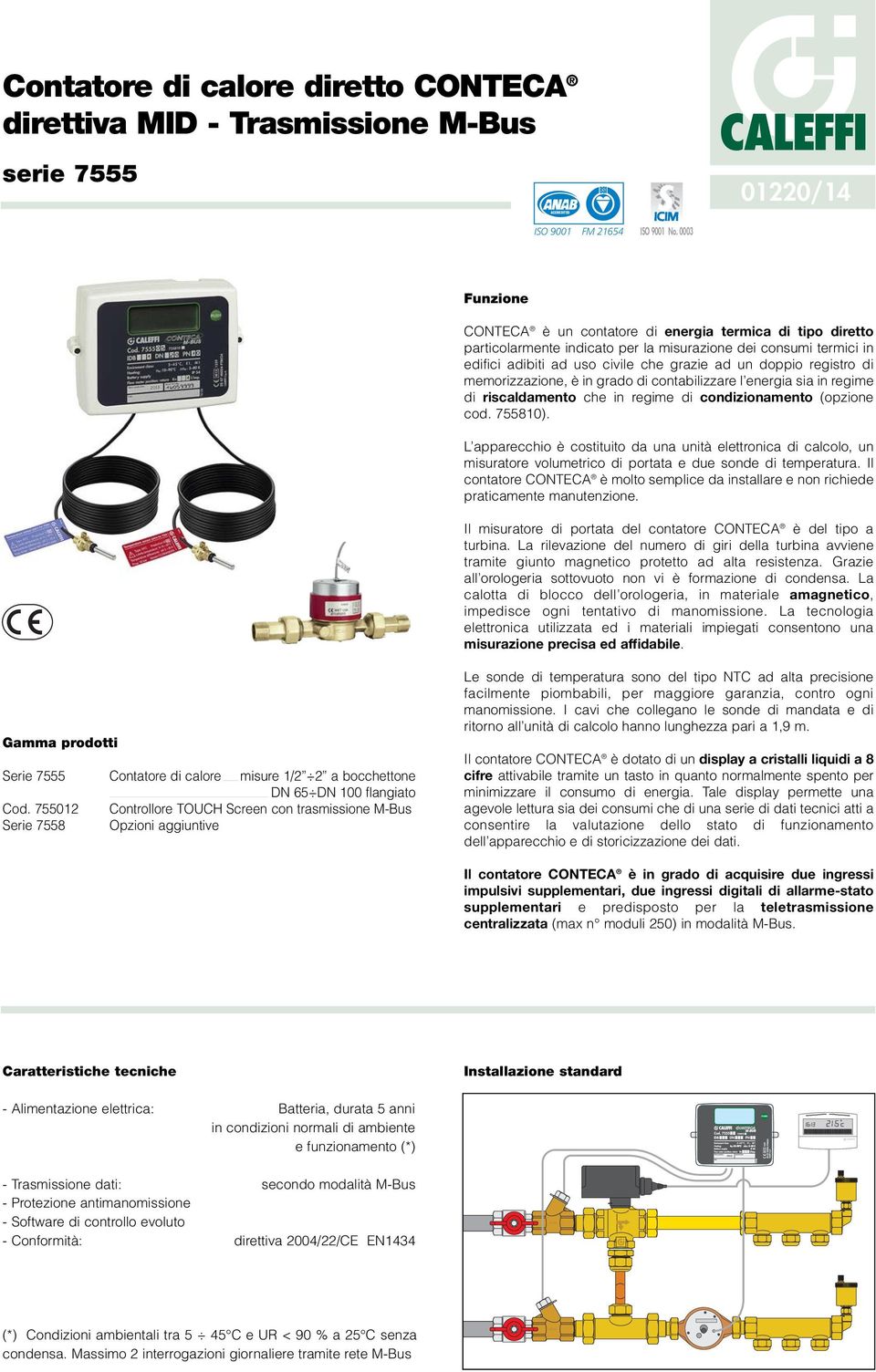 registro di memorizzazione, è in grado di contabilizzare l energia sia in regime di riscaldamento che in regime di condizionamento (opzione cod. 755810).