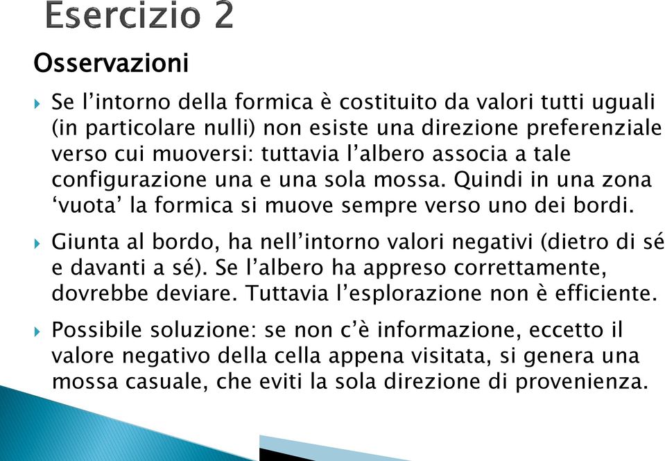 Giunta al bordo, ha nell intorno valori negativi (dietro di sé e davanti a sé). Se l albero ha appreso correttamente, dovrebbe deviare.