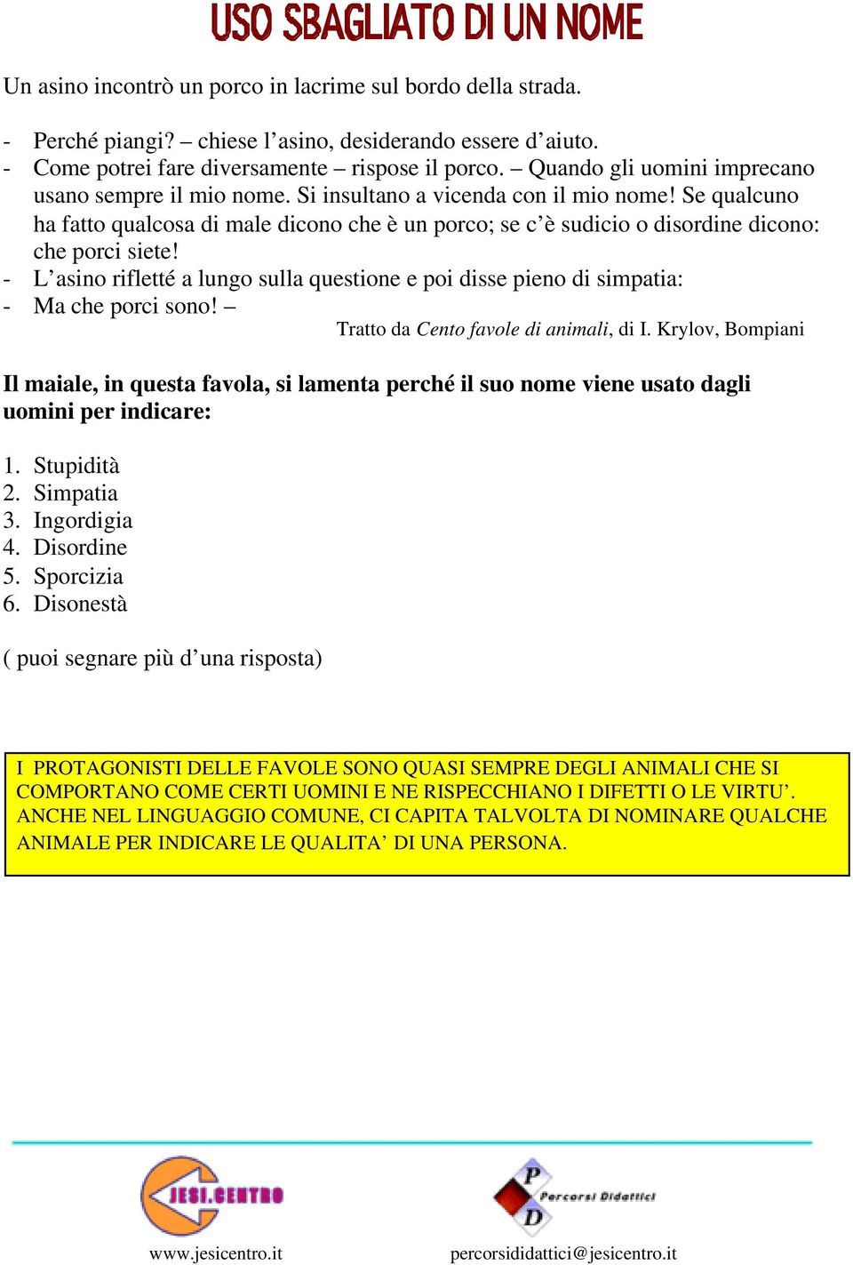 Se ualcuno ha fatto ualcosa di male dicono che è un porco; se c è sudicio o disordine dicono: che porci siete!