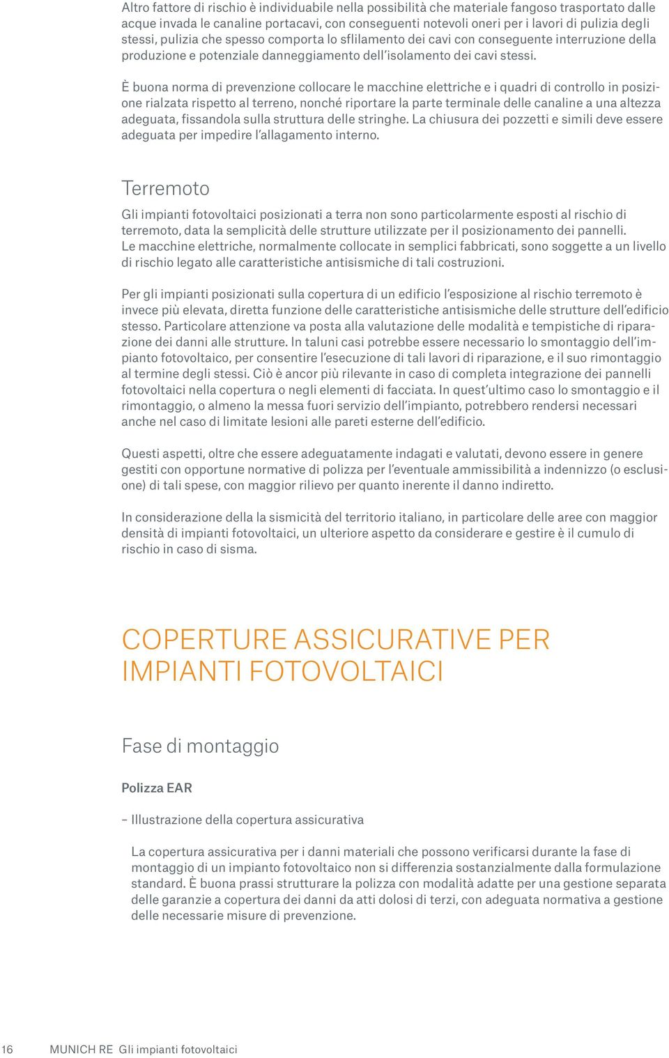 È buona norma di prevenzione collocare le macchine elettriche e i quadri di controllo in posizione rialzata rispetto al terreno, nonché riportare la parte terminale delle canaline a una altezza