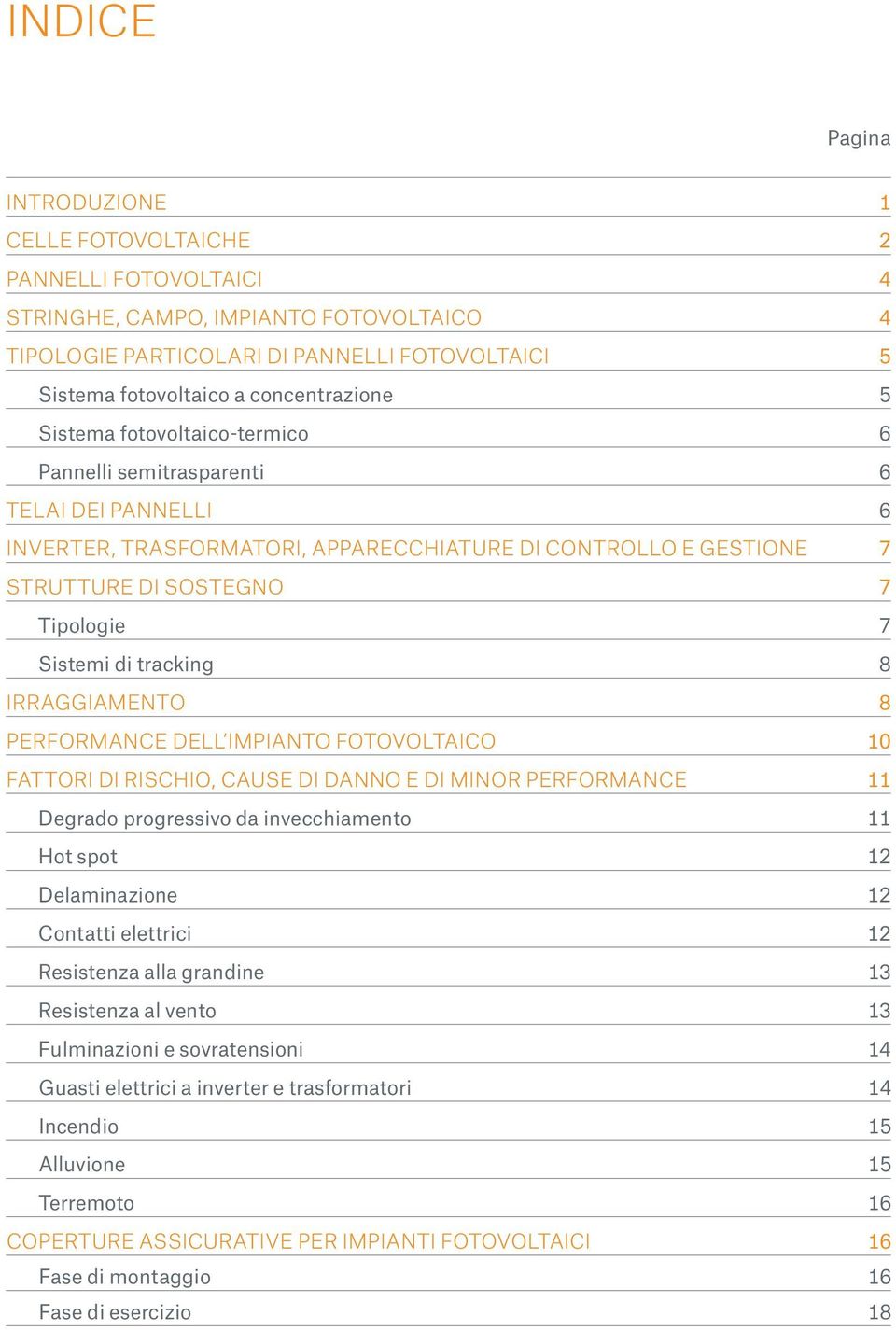 Sistemi di tracking 8 IrraGGiamento 8 Performance dell impianto fotovoltaico 10 Fattori di rischio, cause di danno e di minor performance 11 Degrado progressivo da invecchiamento 11 Hot spot 12