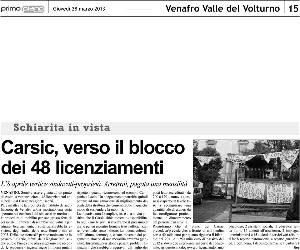 Pare infatti che la proprietà dell Istituto di riabilitazione di Venafro abbia mostrato una certa apertura nei confronti dei sindacati in merito alla procedura di mobilità per una grossa fetta di