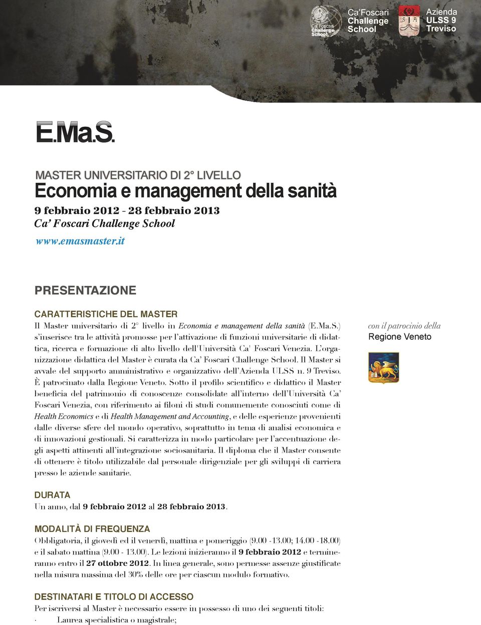 L organizzazione didattica del Master è curata da Ca Foscari Challenge School. Il Master si avvale del supporto amministrativo e organizzativo dell Azienda ULSS n. 9 Treviso.