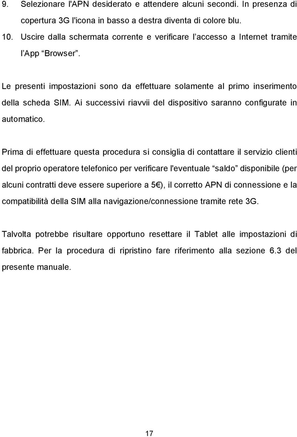 Ai successivi riavvii del dispositivo saranno configurate in automatico.