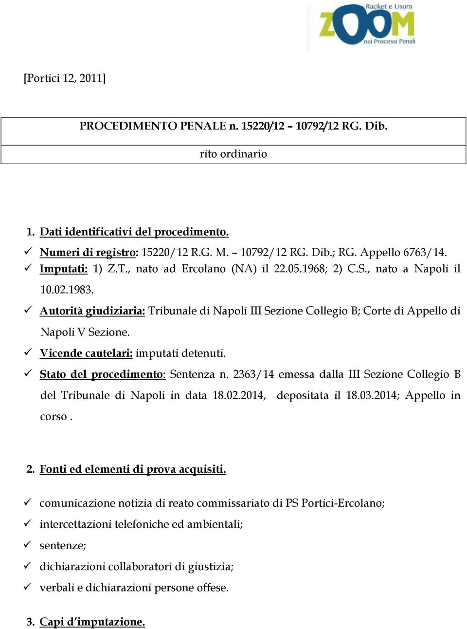 Autorità giudiziaria: Tribunale di Napoli III Sezione Collegio B; Corte di Appello di Napoli V Sezione. Vicende cautelari: imputati detenuti. Stato del procedimento: Sentenza n.