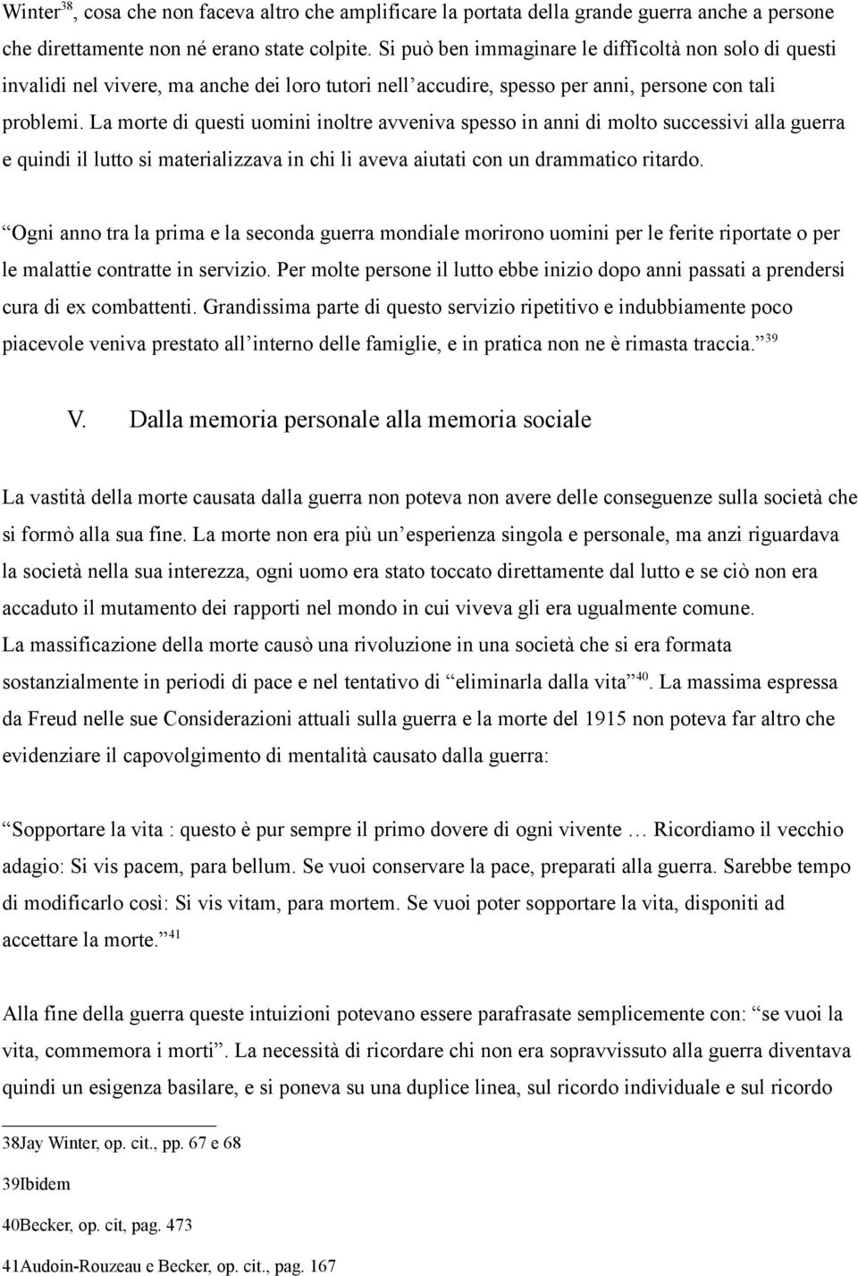 La morte di questi uomini inoltre avveniva spesso in anni di molto successivi alla guerra e quindi il lutto si materializzava in chi li aveva aiutati con un drammatico ritardo.