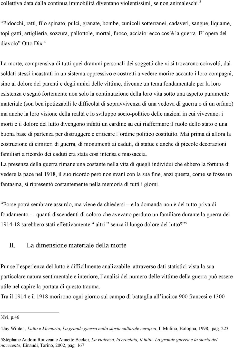 E opera del diavolo Otto Dix 4 La morte, comprensiva di tutti quei drammi personali dei soggetti che vi si trovarono coinvolti, dai soldati stessi incastrati in un sistema oppressivo e costretti a