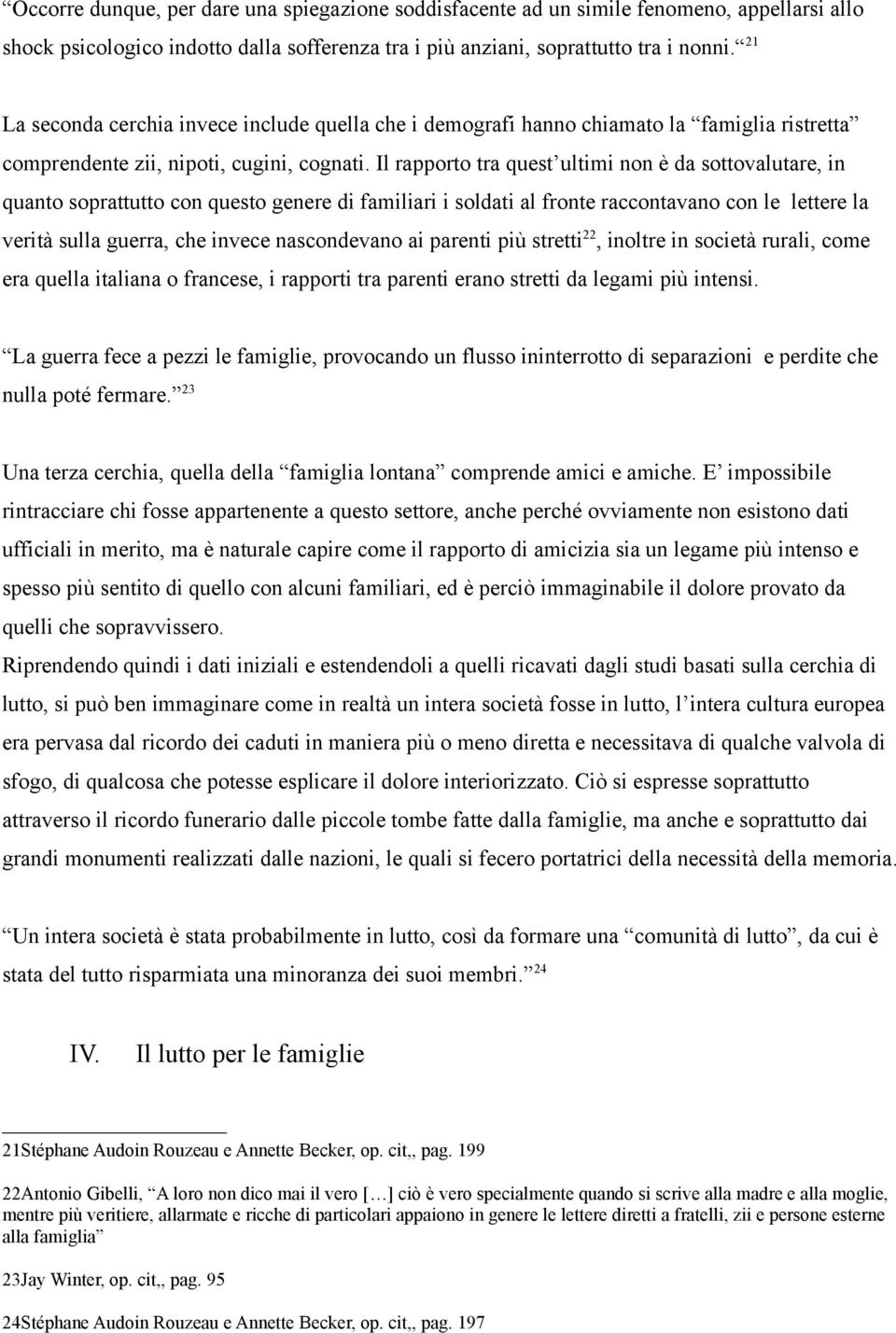 Il rapporto tra quest ultimi non è da sottovalutare, in quanto soprattutto con questo genere di familiari i soldati al fronte raccontavano con le lettere la verità sulla guerra, che invece