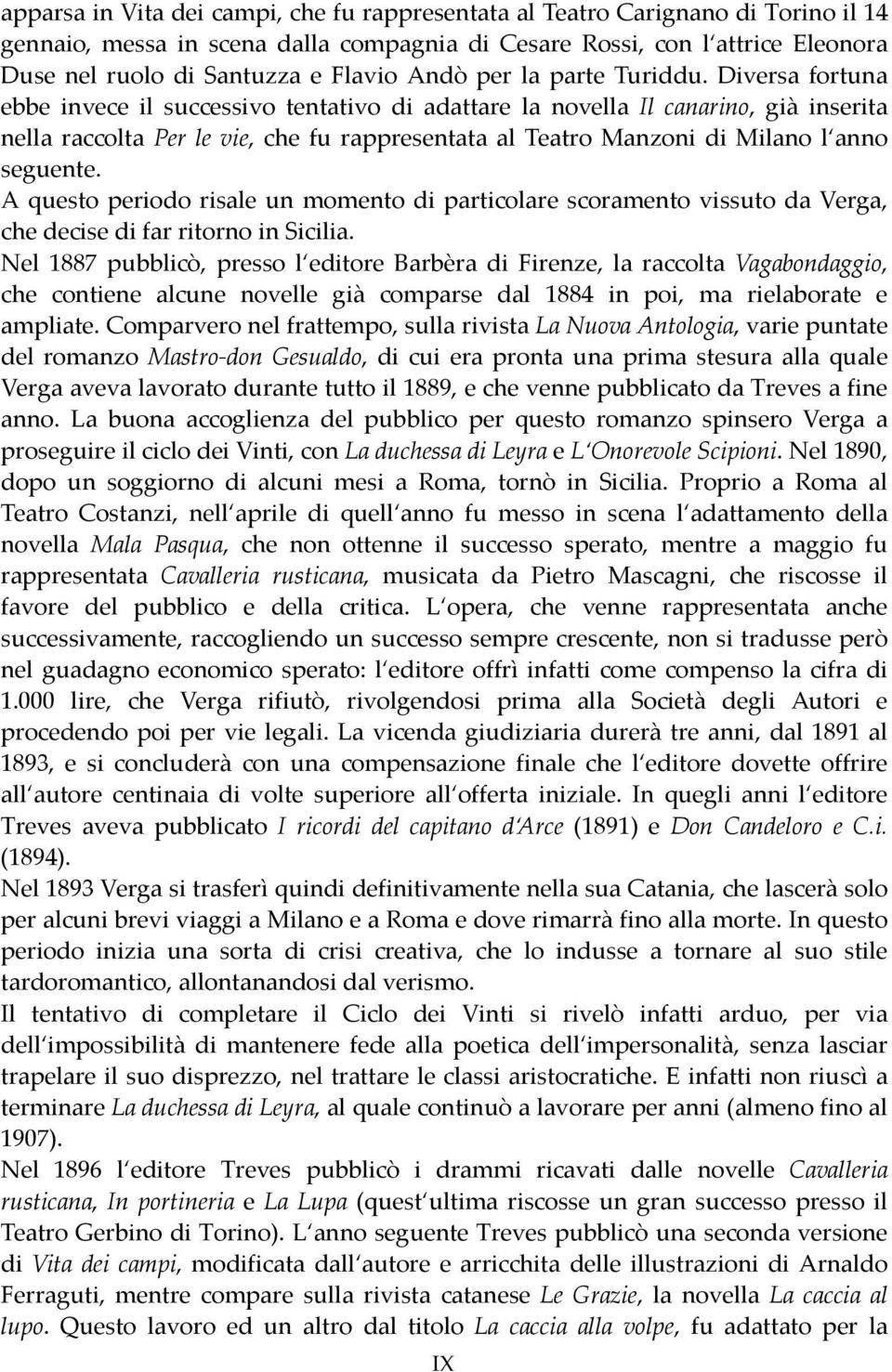 Diversa fortuna ebbe invece il successivo tentativo di adattare la novella Il canarino, già inserita nella raccolta Per le vie, che fu rappresentata al Teatro Manzoni di Milano l anno seguente.