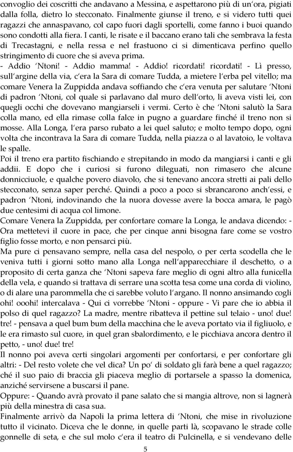 I canti, le risate e il baccano erano tali che sembrava la festa di Trecastagni, e nella ressa e nel frastuono ci si dimenticava perfino quello stringimento di cuore che si aveva prima. - Addio Ntoni!