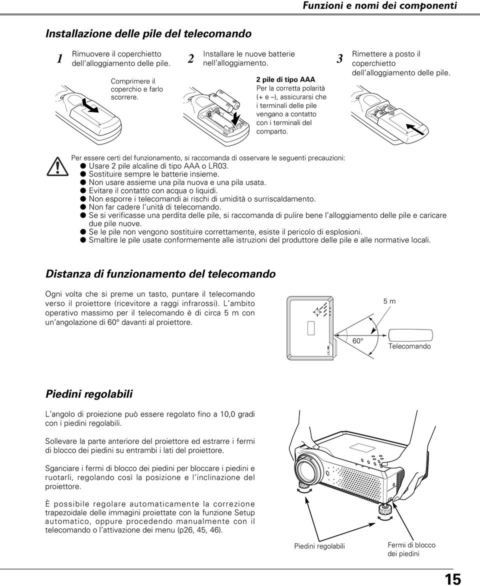 Rimettere a posto il coperchietto dell alloggiamento delle pile. Per essere certi del funzionamento, si raccomanda di osservare le seguenti precauzioni: Usare pile alcaline di tipo AAA o LR03.