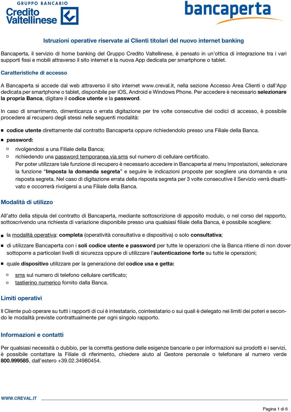 creval.it, nella sezione Accesso Area Clienti o dall App dedicata per smartphone o tablet, disponibile per ios, Android e Windows Phone.