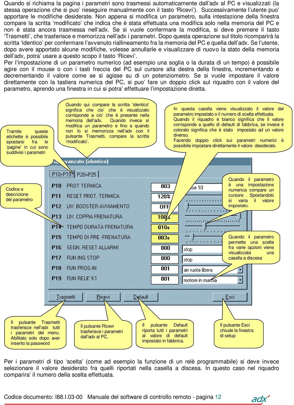 Non appena si modifica un parametro, sulla intestazione della finestra compare la scritta modificato che indica che è stata effettuata una modifica solo nella memoria del PC e non è stata ancora