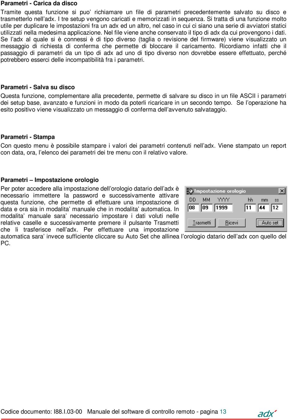 Si tratta di una funzione molto utile per duplicare le impostazioni fra un adx ed un altro, nel caso in cui ci siano una serie di avviatori statici utilizzati nella medesima applicazione.