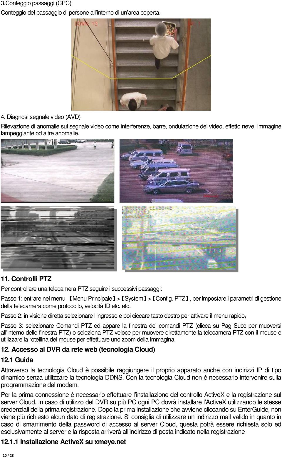 Controlli PTZ Per controllare una telecamera PTZ seguire i successivi passaggi: Passo 1: entrare nel menu Menu Principale > System > Config.