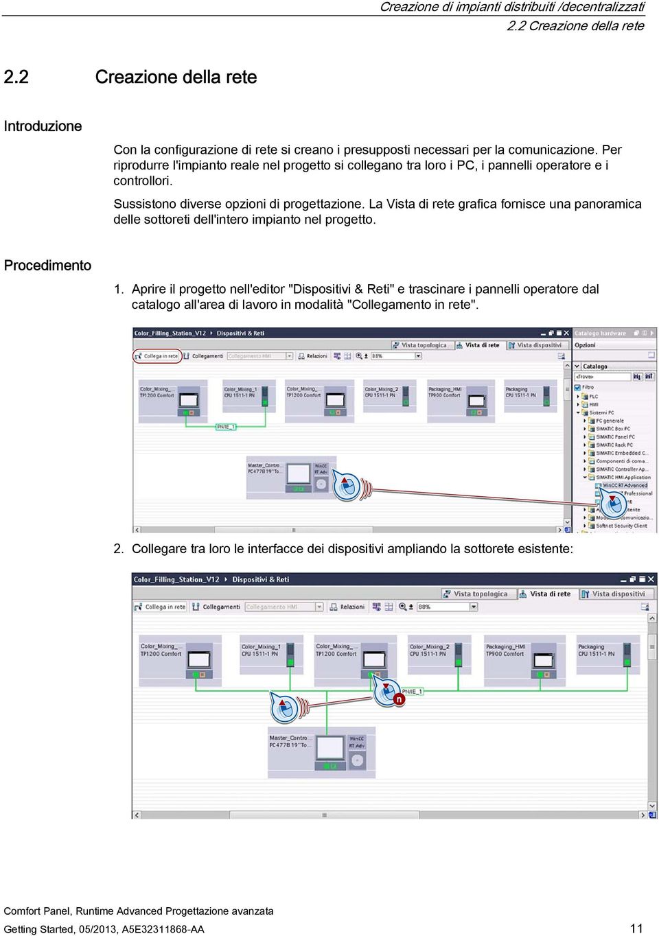 Per riprodurre l'impianto reale nel progetto si collegano tra loro i PC, i pannelli operatore e i controllori. Sussistono diverse opzioni di progettazione.