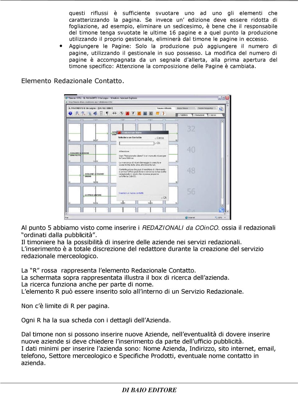 utilizzando il proprio gestionale, eliminerà dal timone le pagine in eccesso. Aggiungere le Pagine: Solo la produzione può aggiungere il numero di pagine, utilizzando il gestionale in suo possesso.