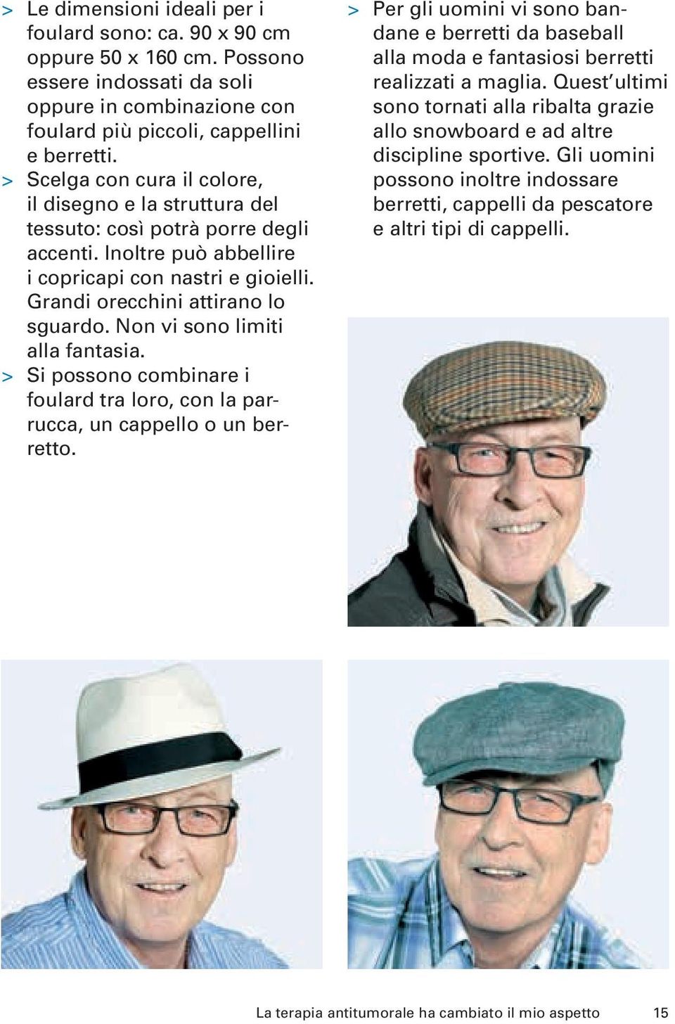 Non vi sono limiti alla fantasia. > Si possono combinare i foulard tra loro, con la parrucca, un cappello o un berretto.