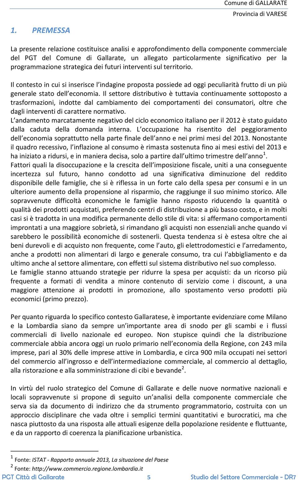 Il settore distributivo è tuttavia continuamente sottoposto a trasformazioni, indotte dal cambiamento dei comportamenti dei consumatori, oltre che dagli interventi di carattere normativo.