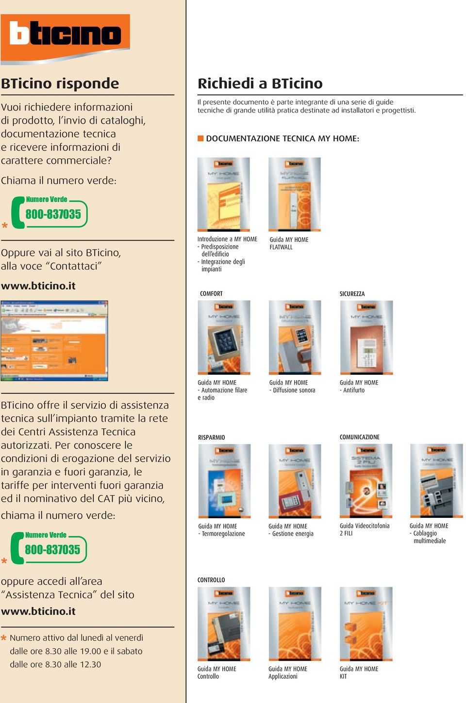 DOCUMENTAZIONE TECNICA MY HOME: Chiama il numero verde: * Numero Verde 800-837035 Oppure vai al sito BTicino, alla voce Contattaci Introduzione a MY HOME - Predisposizione dell edificio -