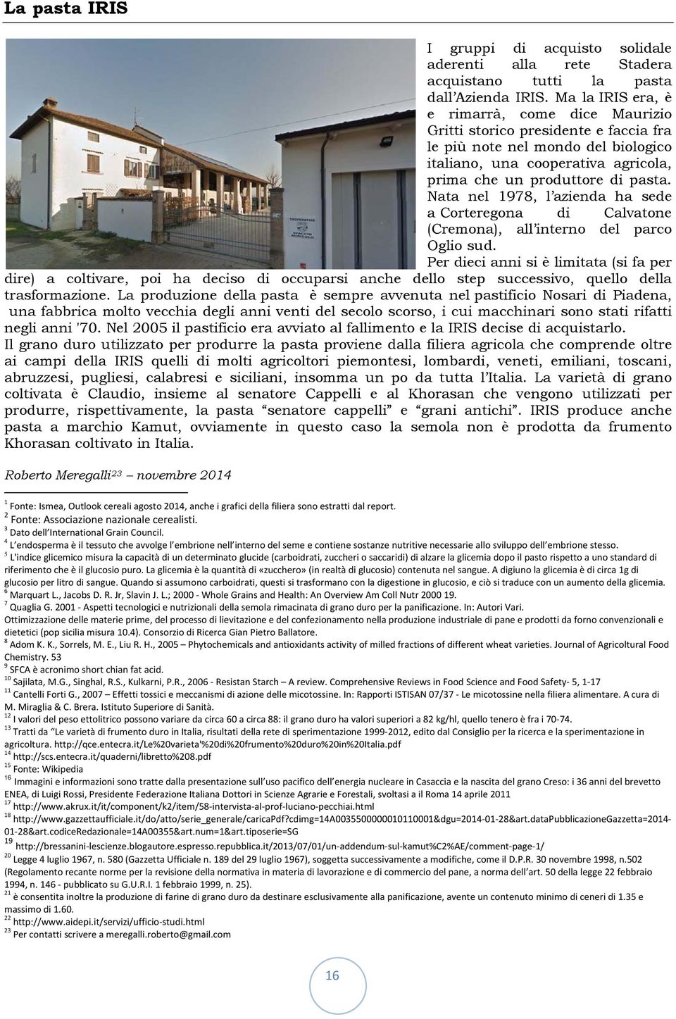 Nata nel 1978, l azienda ha sede a Corteregona di Calvatone (Cremona), all interno del parco Oglio sud.