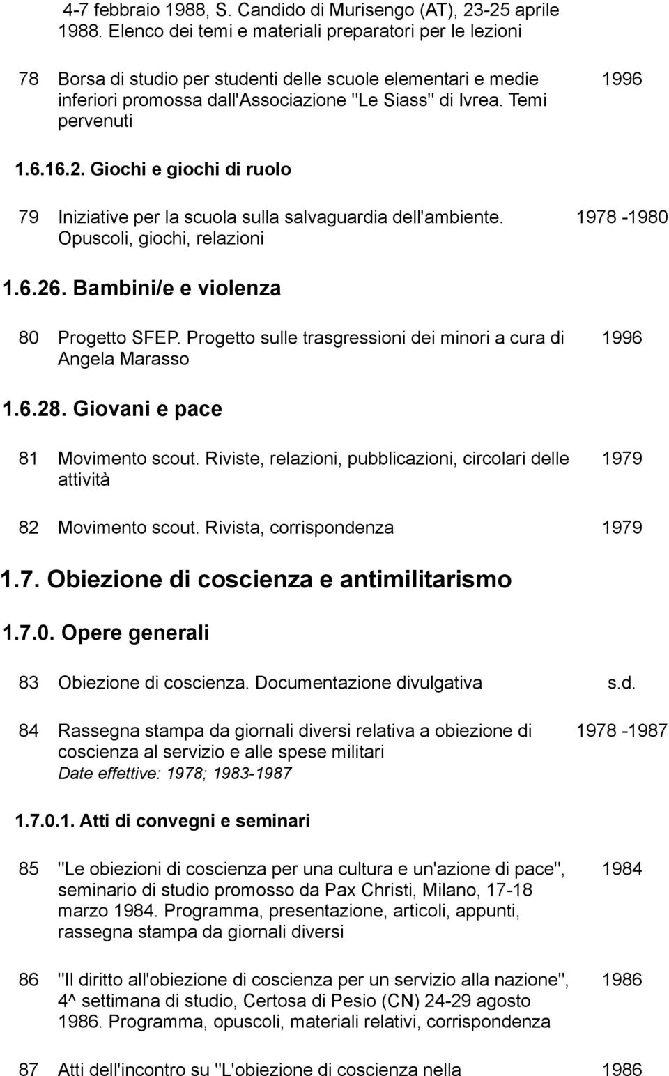 6.16.2. Giochi e giochi di ruolo 79 Iniziative per la scuola sulla salvaguardia dell'ambiente. 1978-1980 Opuscoli, giochi, relazioni 1.6.26. Bambini/e e violenza 80 Progetto SFEP.