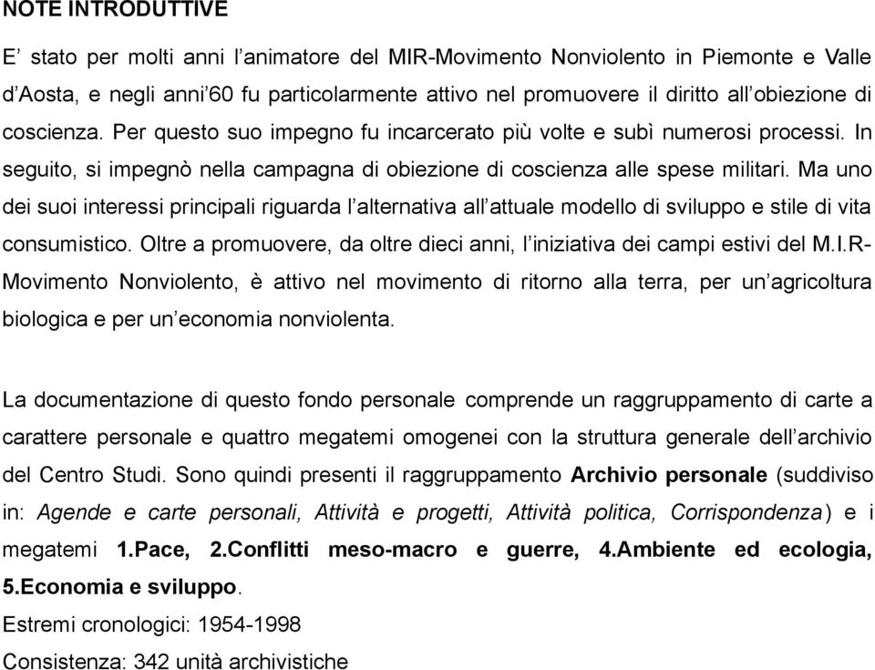 Ma uno dei suoi interessi principali riguarda l alternativa all attuale modello di sviluppo e stile di vita consumistico. Oltre a promuovere, da oltre dieci anni, l iniziativa dei campi estivi del M.