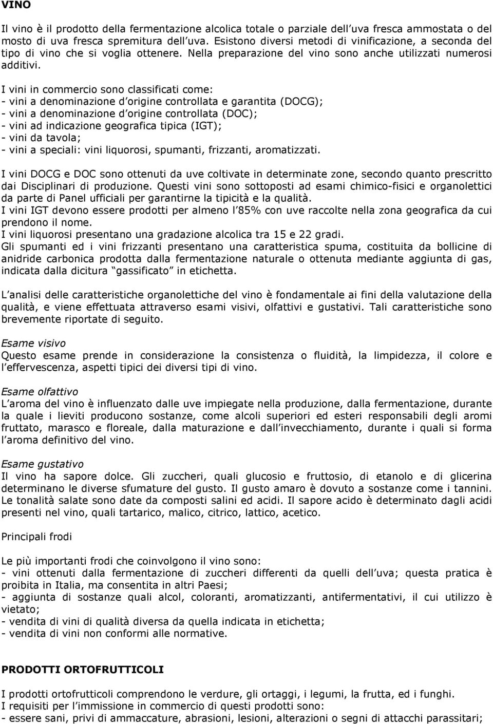 I vini in commercio sono classificati come: - vini a denominazione d origine controllata e garantita (DOCG); - vini a denominazione d origine controllata (DOC); - vini ad indicazione geografica