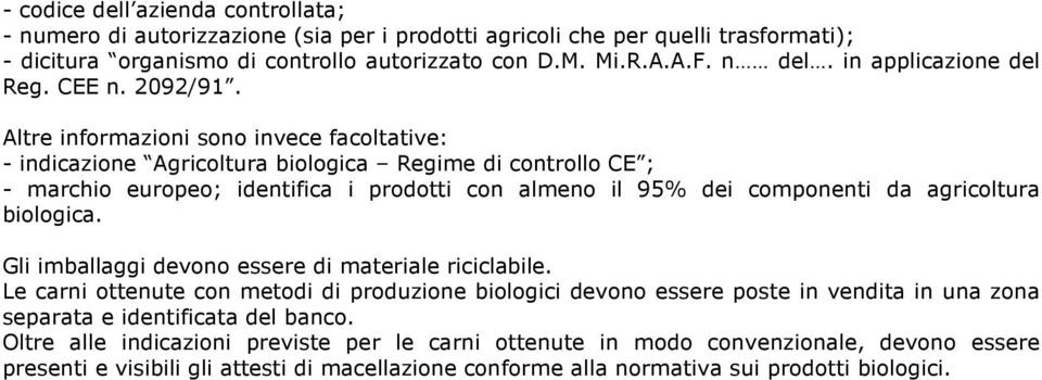 Altre informazioni sono invece facoltative: - indicazione Agricoltura biologica Regime di controllo CE ; - marchio europeo; identifica i prodotti con almeno il 95% dei componenti da agricoltura