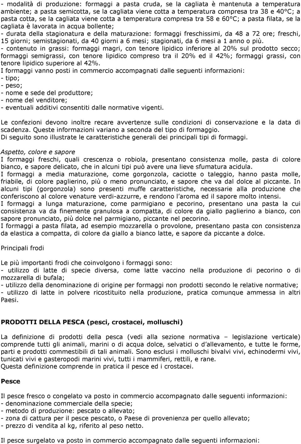 da 48 a 72 ore; freschi, 15 giorni; semistagionati, da 40 giorni a 6 mesi; stagionati, da 6 mesi a 1 anno o più.