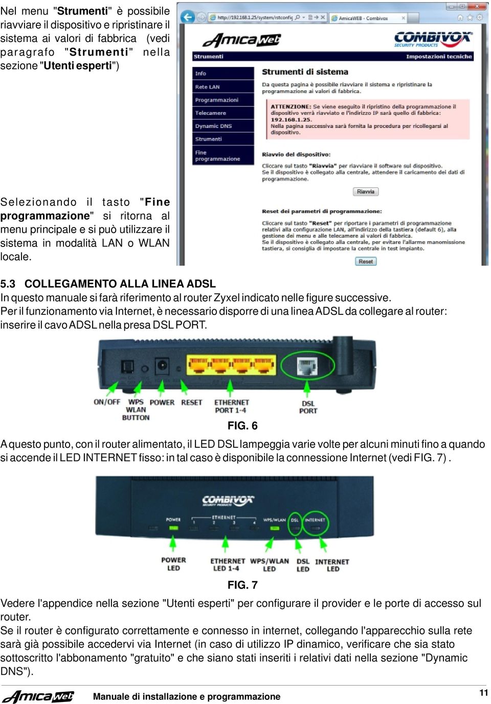 3 COLLEGAMENTO ALLA LINEA ADSL In questo manuale si farà riferimento al router Zyxel indicato nelle figure successive.