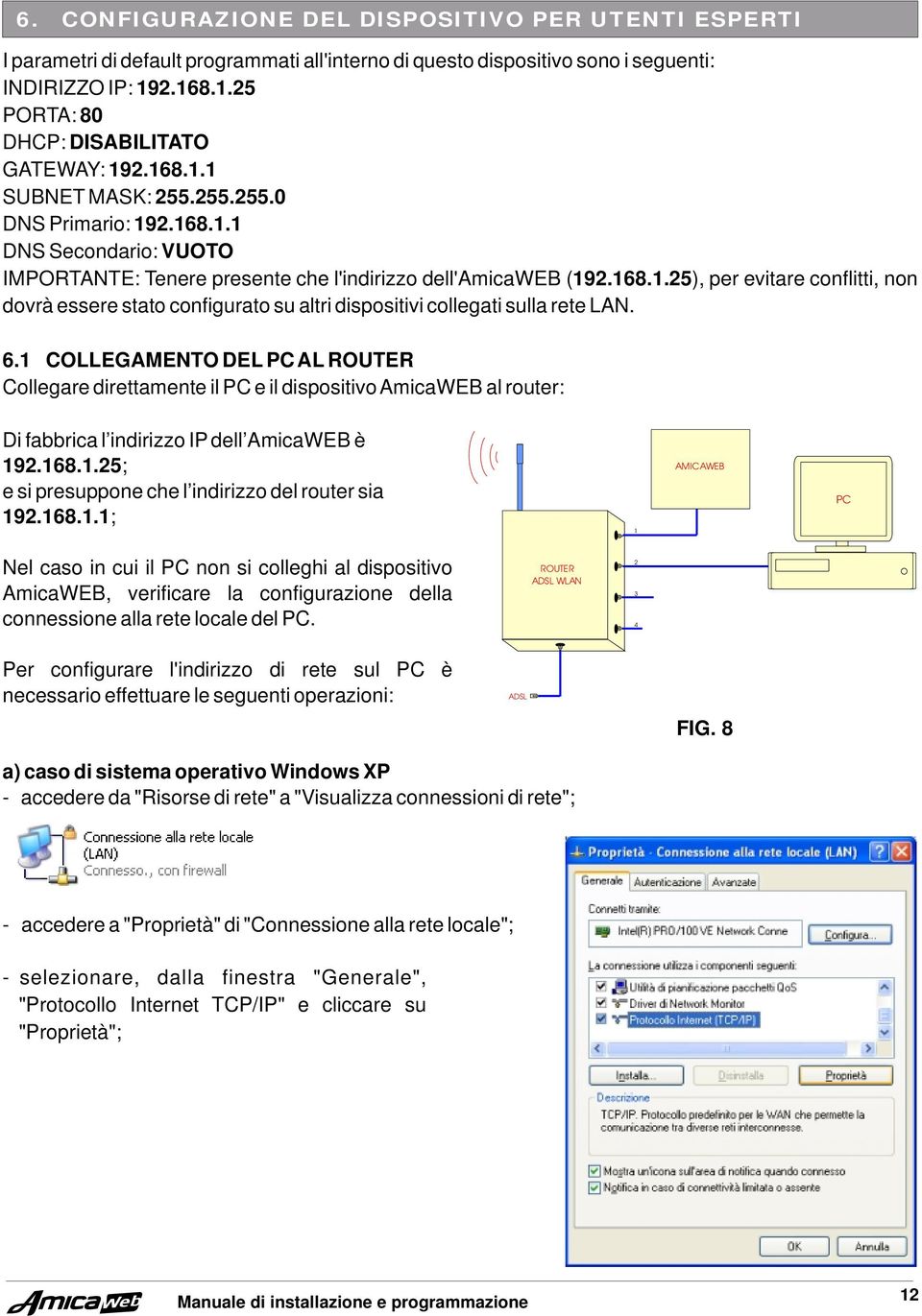 6.1 COLLEGAMENTO DEL PC AL ROUTER Collegare direttamente il PC e il dispositivo AmicaWEB al router: Di fabbrica l indirizzo IP dell AmicaWEB è 192.168.1.25; e si presuppone che l indirizzo del router sia 192.