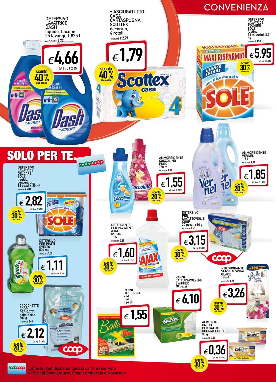 61) DETERSIVO LAVATRICE GELCAPS SOLE liquido, concentrato, 18 pezzi x 30 ml ANZICHÈ 4,03 2,82 (al litro 5.22) CROCCHETTE PER GATTI pollo e riso, 800 g ANZICHÈ 2,65 2,12 ( 2.