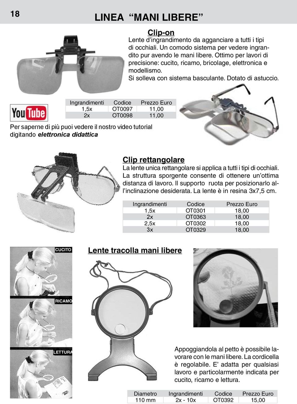 Ingrandimenti Codice Prezzo Euro 1,5x OT0097 11,00 2x OT0098 11,00 Per saperne di più puoi vedere il nostro video tutorial digitando elettronica didattica Clip rettangolare La lente unica