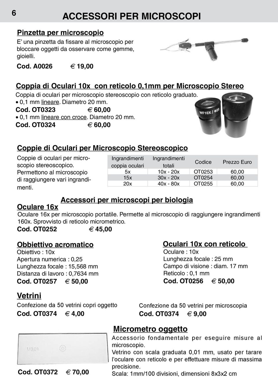 OT0323 E 60,00 0,1 mm lineare con croce. Diametro 20 mm. Cod. OT0324 E 60,00 Coppie di Oculari per Microscopio Stereoscopico Coppie di oculari per microscopio stereoscopico.