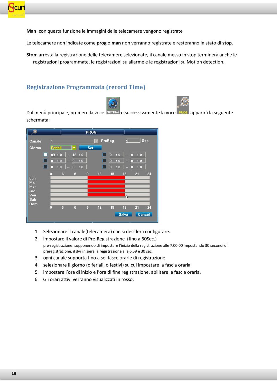 Registrazione Programmata (record Time) Dal menù principale, premere la voce e successivamente la voce apparirà la seguente schermata: 1. Selezionare il canale(telecamera) che si desidera configurare.