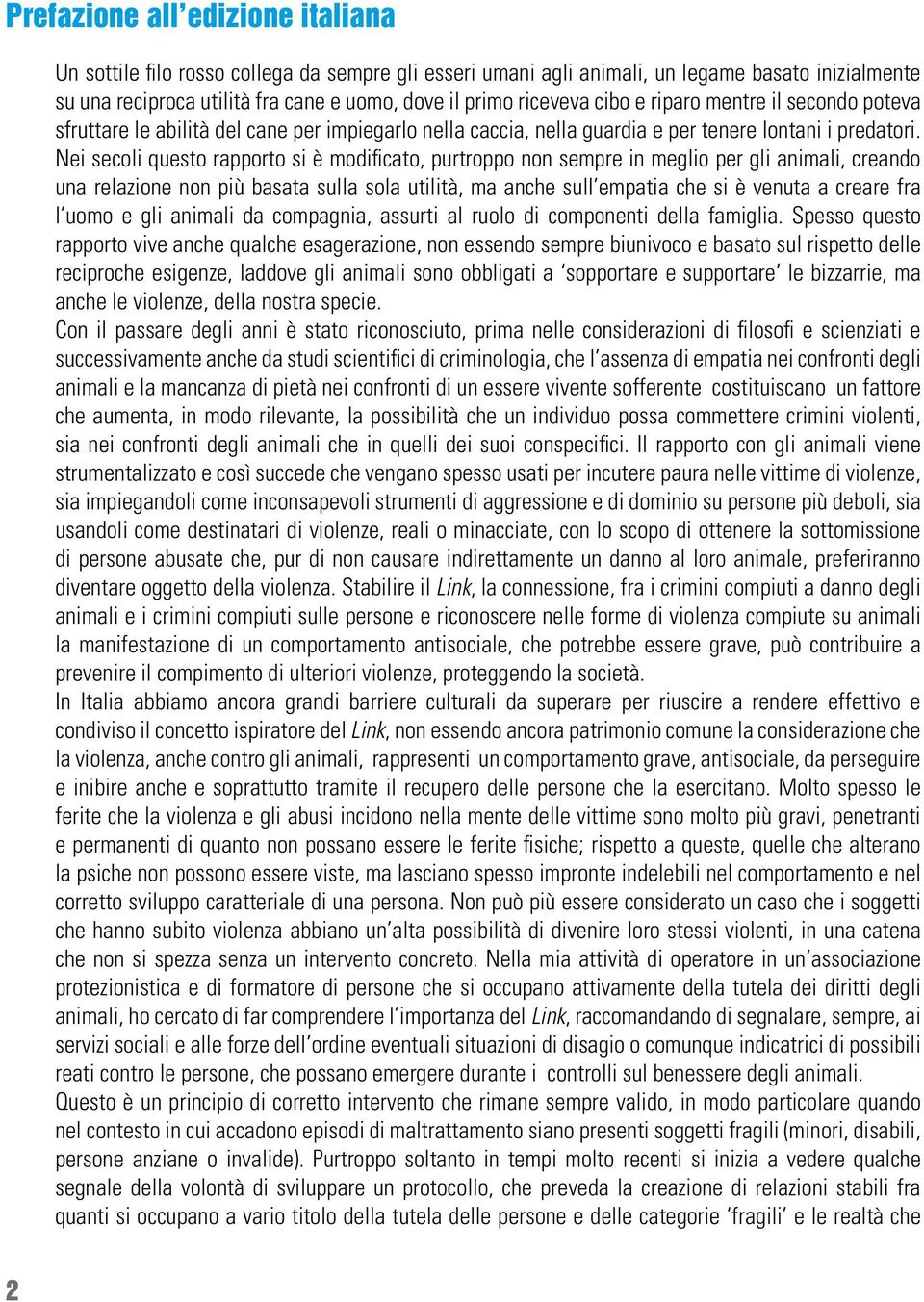 Nei secoli questo rapporto si è modificato, purtroppo non sempre in meglio per gli animali, creando una relazione non più basata sulla sola utilità, ma anche sull empatia che si è venuta a creare fra