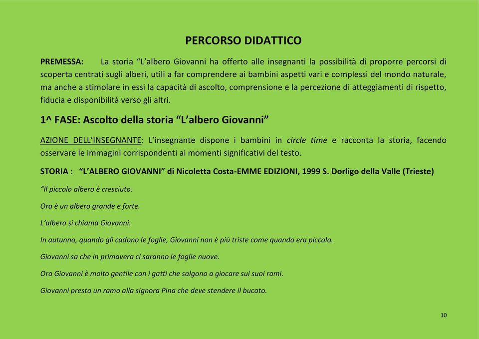 1^ FASE: Ascolto della storia L albero Giovanni AZIONE DELL INSEGNANTE: L insegnante dispone i bambini in circle time e racconta la storia, facendo osservare le immagini corrispondenti ai momenti