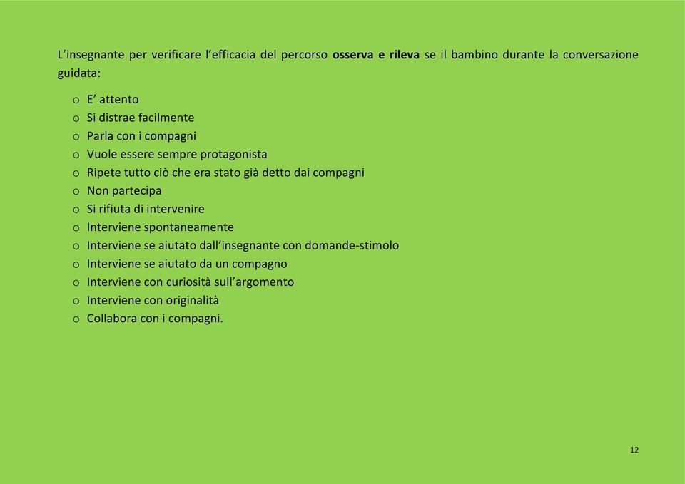 Non partecipa o Si rifiuta di intervenire o Interviene spontaneamente o Interviene se aiutato dall insegnante con domande-stimolo o