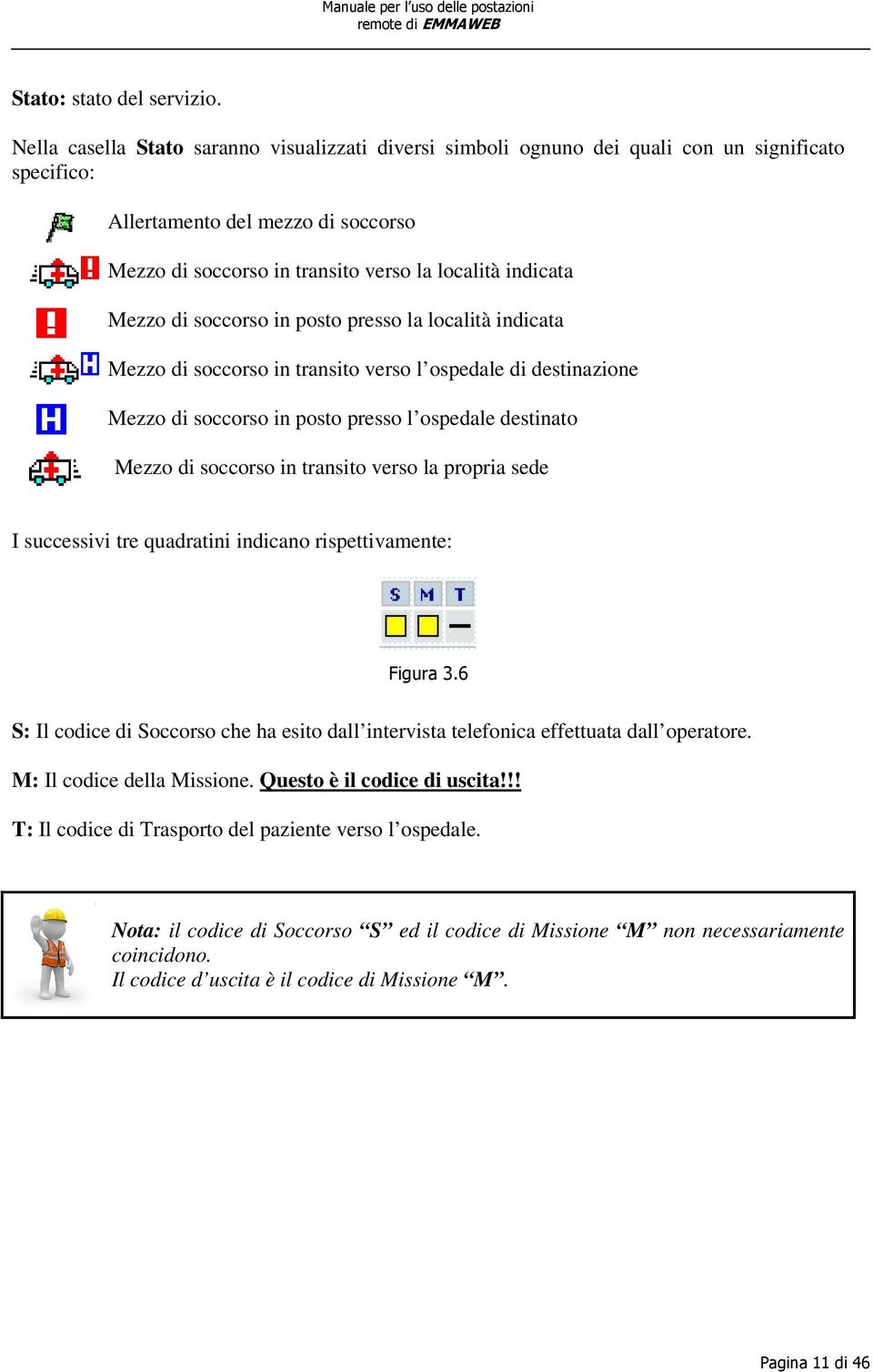 Mezzo di soccorso in posto presso la località indicata Mezzo di soccorso in transito verso l ospedale di destinazione Mezzo di soccorso in posto presso l ospedale destinato Mezzo di soccorso in