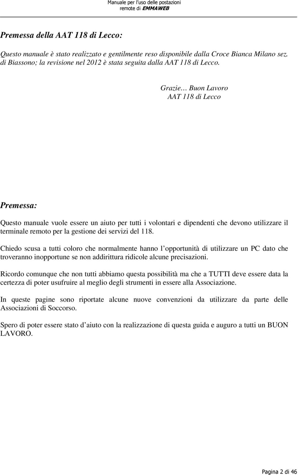 Grazie Buon Lavoro AAT 118 di Lecco Premessa: Questo manuale vuole essere un aiuto per tutti i volontari e dipendenti che devono utilizzare il terminale remoto per la gestione dei servizi del 118.