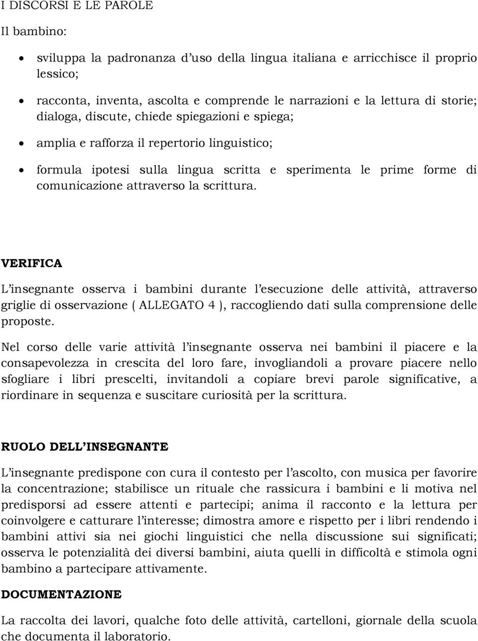 VERIFICA L insegnante osserva i bambini durante l esecuzione delle attività, attraverso griglie di osservazione ( ALLEGATO 4 ), raccogliendo dati sulla comprensione delle proposte.