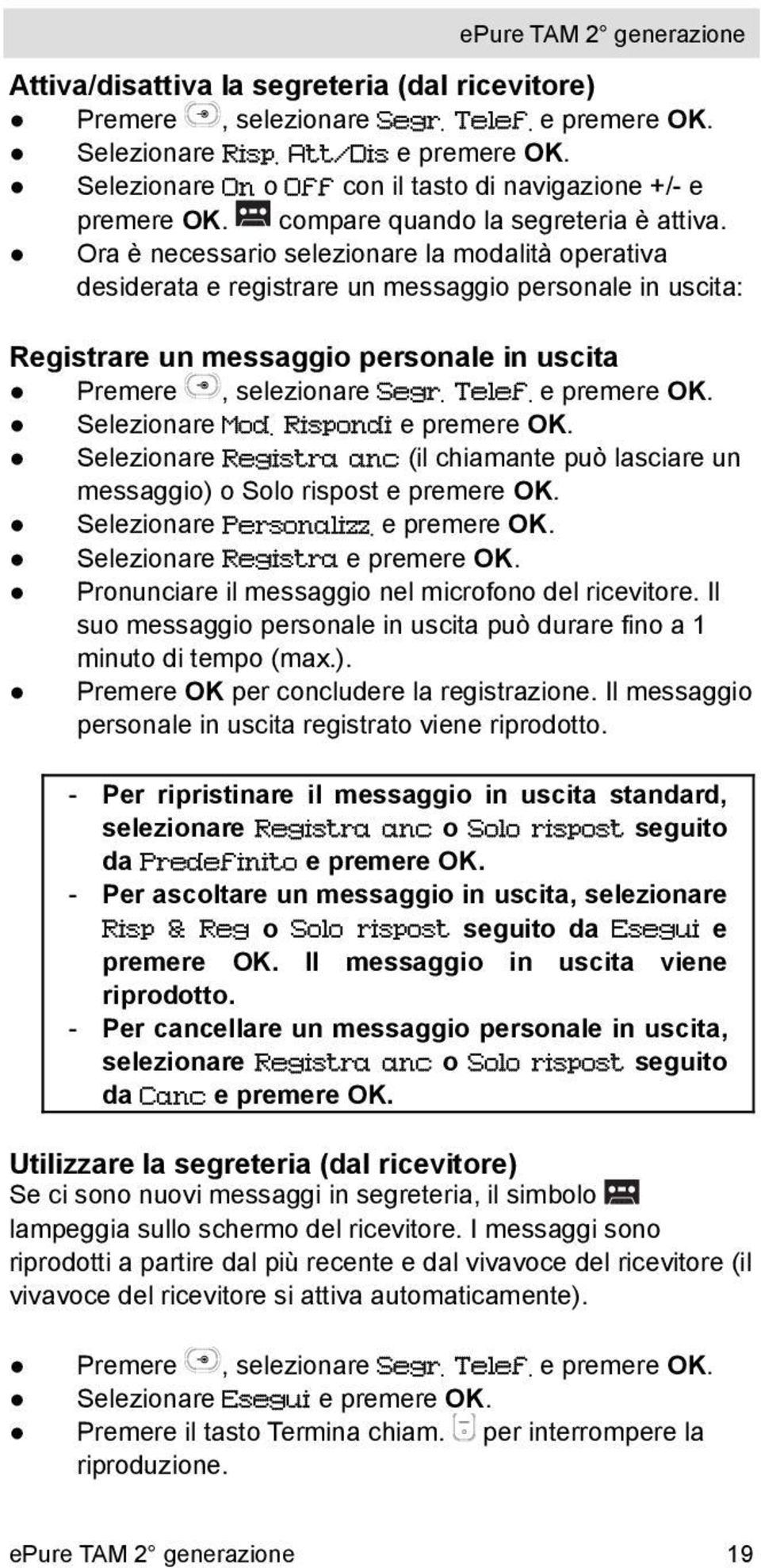 Ora è necessario selezionare la modalità operativa desiderata e registrare un messaggio personale in uscita: Registrare un messaggio personale in uscita Premere, selezionare Segr. Telef. e premere OK.