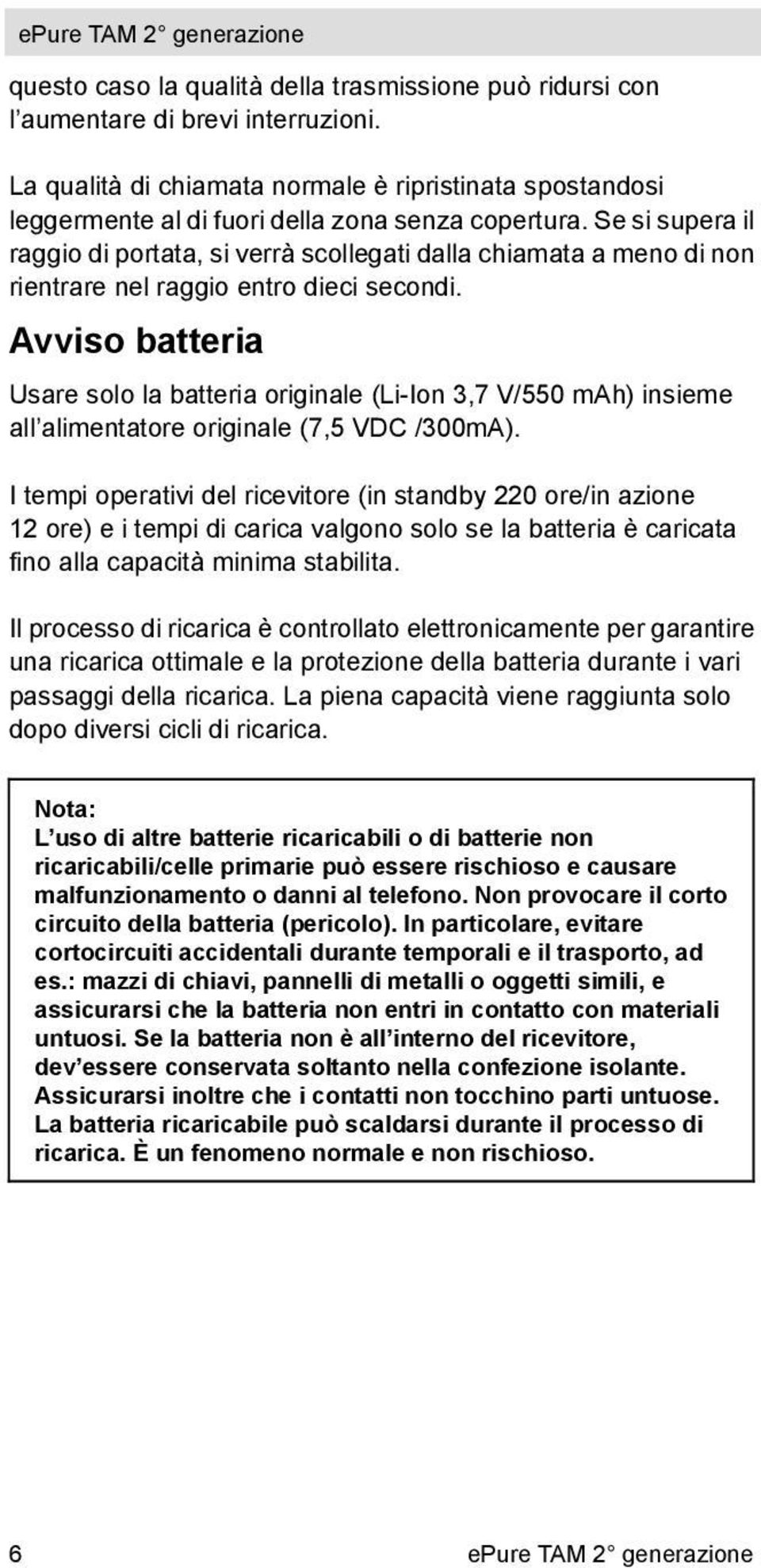 Se si supera il raggio di portata, si verrà scollegati dalla chiamata a meno di non rientrare nel raggio entro dieci secondi.